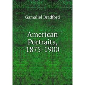 

Книга American Portraits, 1875-1900