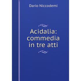 

Книга Acidalia: commedia in tre atti