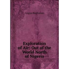 

Книга Exploration of Aïr: Out of the World North of Nigeria
