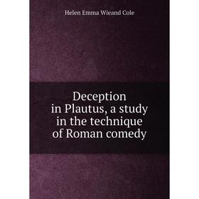 

Книга Deception in Plautus, a study in the technique of Roman comedy