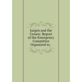 

Книга Jurgen and the Censor: Report of the Emergency Committee Organized to.