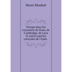 

Книга Voyage dans les royaumes de Siam, de Cambodge, de Laos et autres parties centrales de l'Indo.
