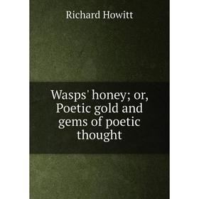 

Книга Wasps' honey; or, Poetic gold and gems of poetic thought