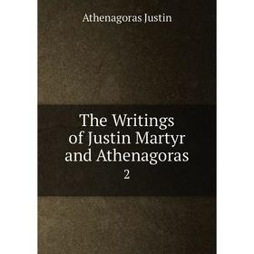 

Книга The Writings of Justin Martyr and Athenagoras 2