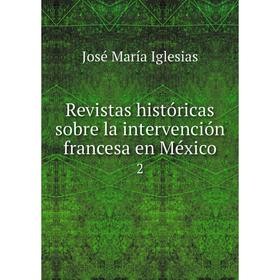 

Книга Revistas históricas sobre la intervención francesa en México2. José María Iglesias