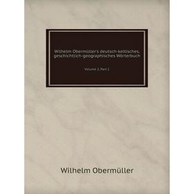 

Книга Wilhelm Obermüller's deutsch-keltisches, geschichtlich-geographisches Wörterbuch Volume 2, Part 1