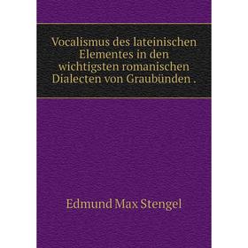 

Книга Vocalismus des lateinischen Elementes in den wichtigsten romanischen Dialecten von Graubünden.