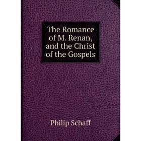

Книга The Romance of M. Renan, and the Christ of the Gospels