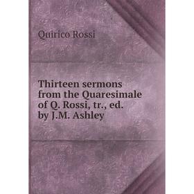 

Книга Thirteen sermons from the Quaresimale of Q. Rossi, tr., ed. by J.M. Ashley