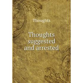 

Книга Thoughts suggested and arrested