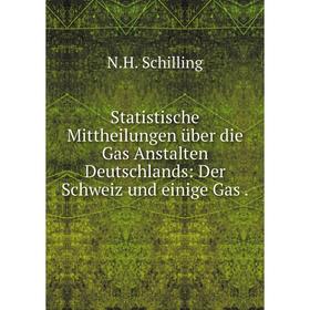 

Книга Statistische Mittheilungen über die Gas Anstalten Deutschlands: Der Schweiz und einige Gas. N.H. Sch