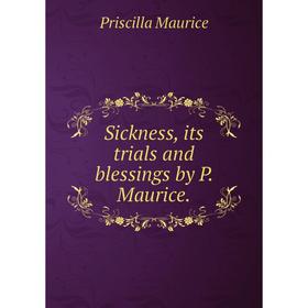 

Книга Sickness, its trials and blessings by P. Maurice.