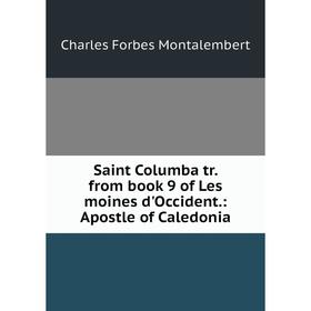

Книга Saint Columba tr. from book 9 of Les moines d'Occident.: Apostle of Caledonia. Montalembert Charles