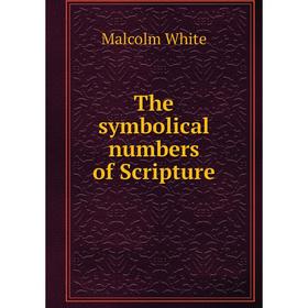 

Книга The symbolical numbers of Scripture