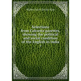 

Книга Selections from Calcutta gazettes, showing the political and social condition of the English in Indi