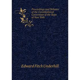 

Книга Proceedings and Debates of the Constitutional Convention of the State of New York5. Edward Fitch Un
