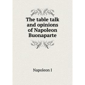 

Книга The table talk and opinions of Napoleon Buonaparte