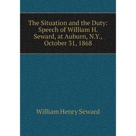 

Книга The Situation and the Duty: Speech of William H. Seward, at Auburn, N.Y., October 31, 1868