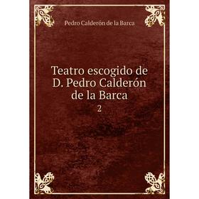 

Книга Teatro escogido de D. Pedro Calderón de la Barca 2