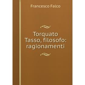 

Книга Torquato Tasso, filosofo: ragionamenti