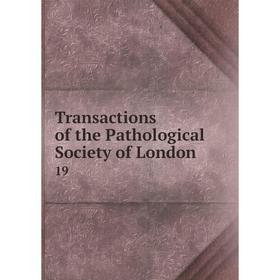 

Книга Transactions of the Pathological Society of London 19