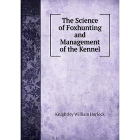 

Книга The Science of Foxhunting and Management of the Kennel