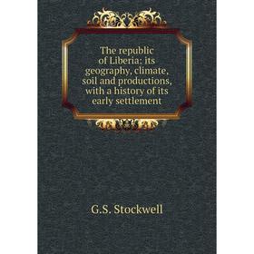 

Книга The republic of Liberia: its geography, climate, soil and productions, with a history of its early settlement