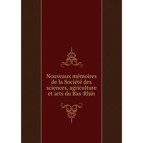 

Книга Nouveaux mémoires de la Société des Sciences, agriCulture et arts du Bas-Rhin