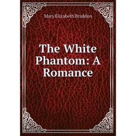 

Книга The White Phantom: A Romance