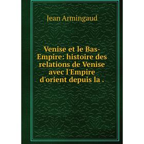 

Книга Venise et le Bas-Empire: histoire des relations de Venise avec l'Empire d'orient depuis la.