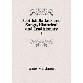 

Книга Scottish Ballads and Songs, Historical and Traditionary1. James Maidment