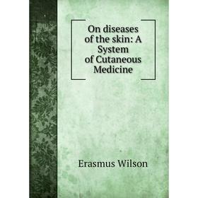 

Книга On diseases of the skin: A System of Cutaneous Medicine