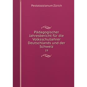 

Книга Pädagogischer Jahresbericht für die Volksschullehrer Deutschlands und der Schweiz 19