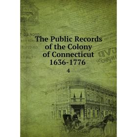 

Книга The Public Records of the Colony of Connecticut 1636-1776. 4