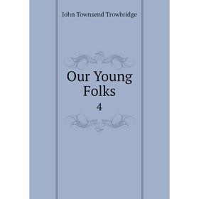 

Книга Our Young Folks 4