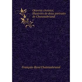 

Книга Oeuvres choisies; illustrées de deux portraits de Chateaubriand 1