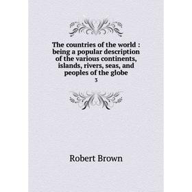 

Книга The countries of the world: being a popular description of the various continents, islands, rivers, seas, and peoples of the globe 3