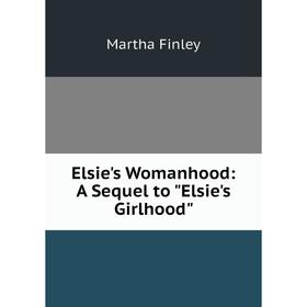 

Книга Elsie's Womanhood: A Sequel to Elsie's Girlhood