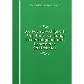 

Книга Die Rechtswidrigkeit: Eine Untersuchung zu den allgemeinen Lehren des Strafrechtes