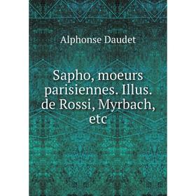 

Книга Sapho, moeurs parisiennes. Illus. de Rossi, Myrbach, etc. Alphonse Daudet