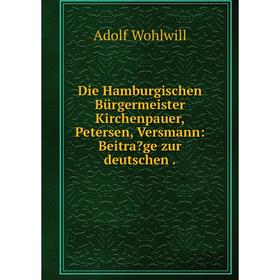 

Книга Die Hamburgischen Bürgermeister Kirchenpauer, Petersen, Versmann: Beitrage zur deutschen .