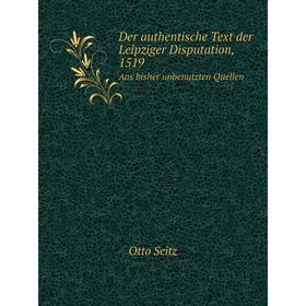 

Книга Der authentische Text der Leipziger Disputation, 1519Aus bisher unbenutzten Quellen