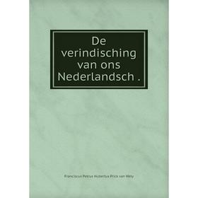 

Книга De verindisching van ons Nederlandsch.