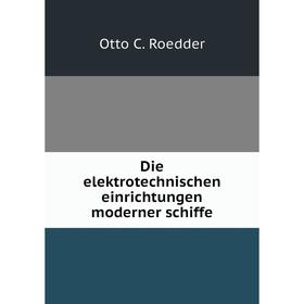 

Книга Die elektrotechnischen einrichtungen moderner schiffe