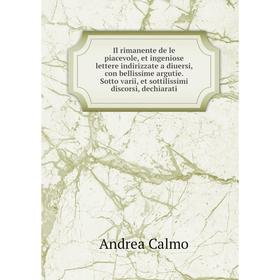 

Книга Il rimanente de le piacevole, et ingeniose lettere indirizzate a diuersi, con bellissime argutie. Sotto varii, et sottilissimi discorsi, dechiar