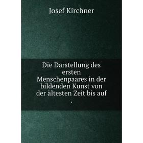 

Книга Die Darstellung des ersten Menschenpaares in der bildenden Kunst von der ältesten Zeit bis auf .