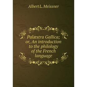 

Книга Palæstra Gallica or An Introduction to the philology of the French language