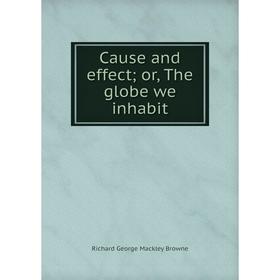 

Книга Cause and effect; or, The globe we inhabit