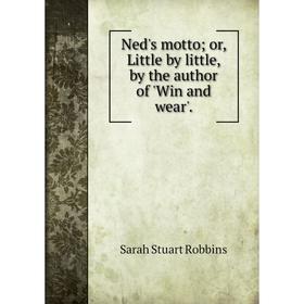 

Книга Ned's motto or Little by little, by the author of 'Win and wear'