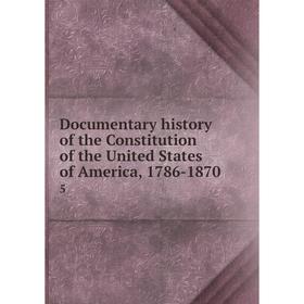 

Книга Documentary history of the Constitution of the United States of America, 1786-18705